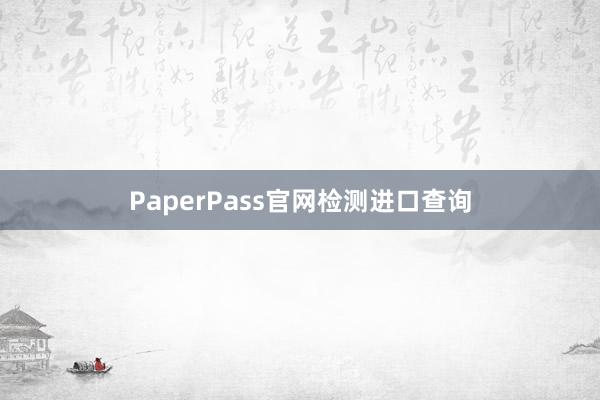PaperPass官网检测进口查询