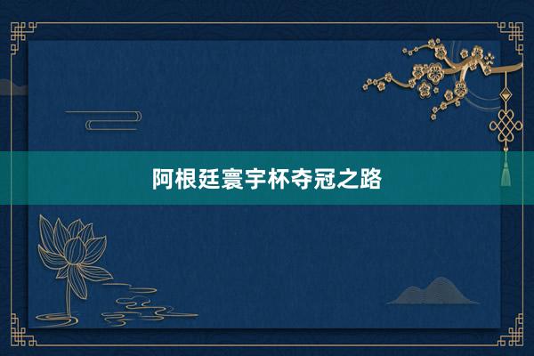 阿根廷寰宇杯夺冠之路
