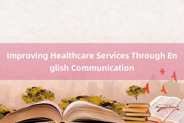 Improving Healthcare Services Through English Communication
