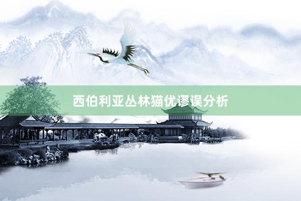 西伯利亚丛林猫优谬误分析